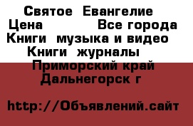 Святое  Евангелие › Цена ­ 1 000 - Все города Книги, музыка и видео » Книги, журналы   . Приморский край,Дальнегорск г.